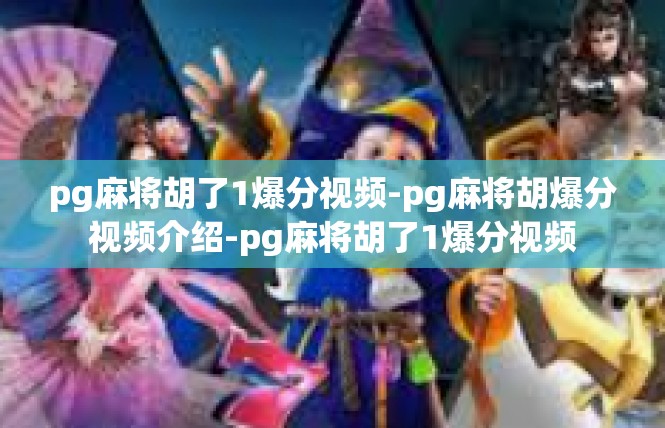 pg麻将胡了1爆分视频-pg麻将胡爆分视频介绍-pg麻将胡了1爆分视频