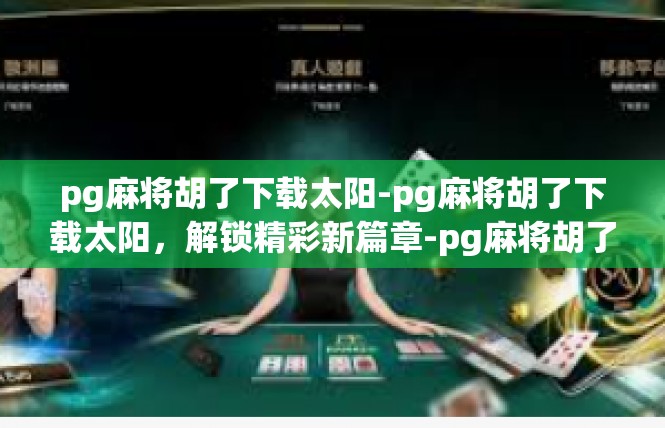 pg麻将胡了下载太阳-pg麻将胡了下载太阳，解锁精彩新篇章-pg麻将胡了下载太阳