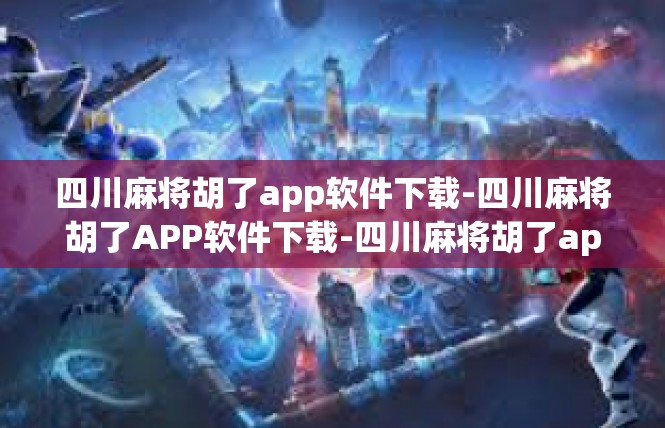 四川麻将胡了app软件下载-四川麻将胡了APP软件下载-四川麻将胡了app软件下载