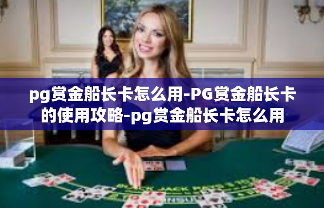 pg赏金船长卡怎么用-PG赏金船长卡的使用攻略-pg赏金船长卡怎么用