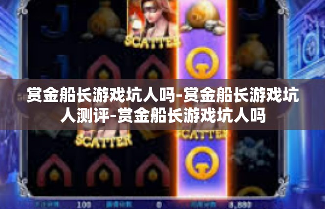 赏金船长游戏坑人吗-赏金船长游戏坑人测评-赏金船长游戏坑人吗
