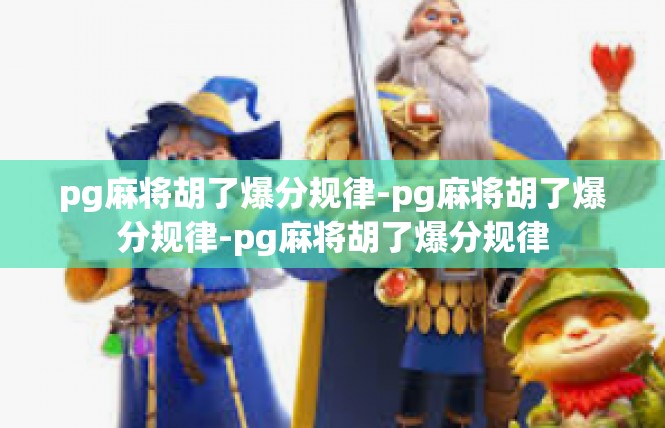 pg麻将胡了爆分规律-pg麻将胡了爆分规律-pg麻将胡了爆分规律
