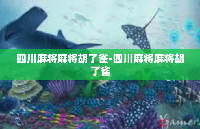 四川麻将麻将胡了雀-四川麻将麻将胡了雀