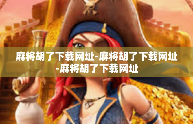 麻将胡了下载网址-麻将胡了下载网址-麻将胡了下载网址