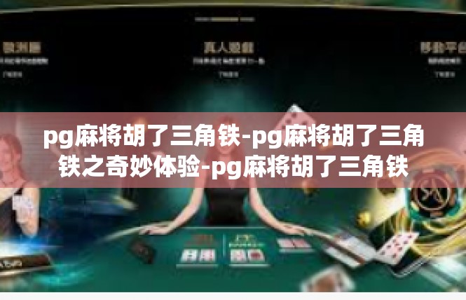 pg麻将胡了三角铁-pg麻将胡了三角铁之奇妙体验-pg麻将胡了三角铁