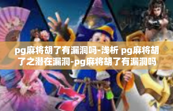 pg麻将胡了有漏洞吗-浅析 pg麻将胡了之潜在漏洞-pg麻将胡了有漏洞吗