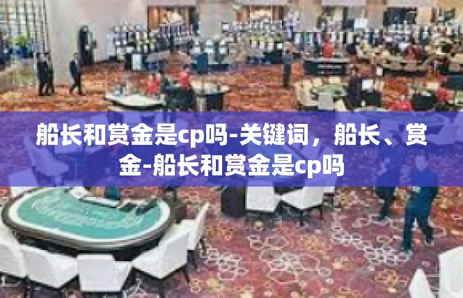 船长和赏金是cp吗-关键词，船长、赏金-船长和赏金是cp吗