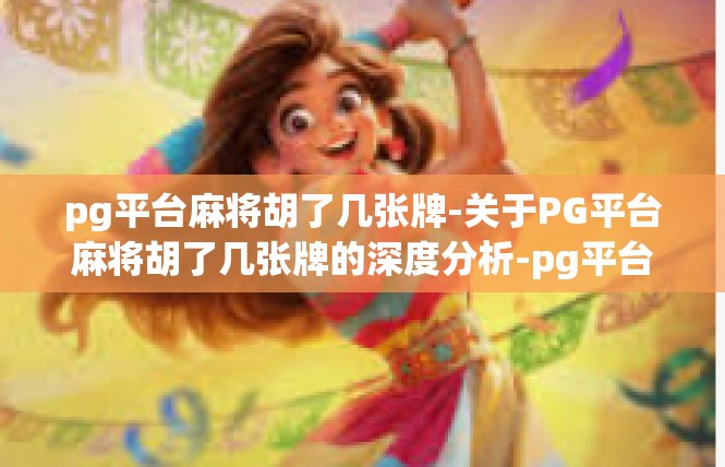 pg平台麻将胡了几张牌-关于PG平台麻将胡了几张牌的深度分析-pg平台麻将胡了几张牌