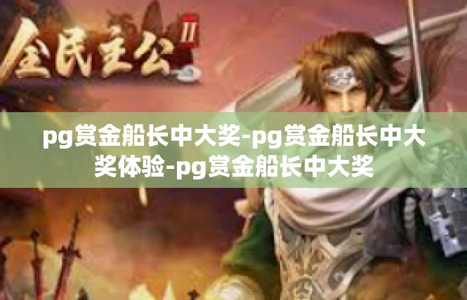 pg赏金船长中大奖-pg赏金船长中大奖体验-pg赏金船长中大奖