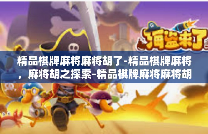 精品棋牌麻将麻将胡了-精品棋牌麻将，麻将胡之探索-精品棋牌麻将麻将胡了