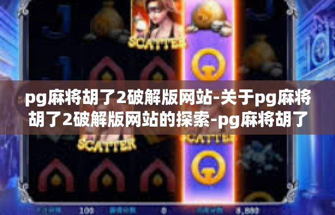 pg麻将胡了2破解版网站-关于pg麻将胡了2破解版网站的探索-pg麻将胡了2破解版网站