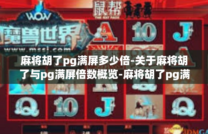 麻将胡了pg满屏多少倍-关于麻将胡了与pg满屏倍数概览-麻将胡了pg满屏多少倍