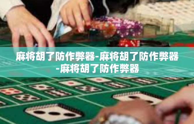 麻将胡了防作弊器-麻将胡了防作弊器-麻将胡了防作弊器
