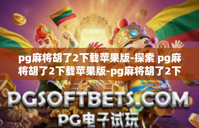 pg麻将胡了2下载苹果版-探索 pg麻将胡了2下载苹果版-pg麻将胡了2下载苹果版