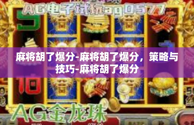 麻将胡了爆分-麻将胡了爆分，策略与技巧-麻将胡了爆分