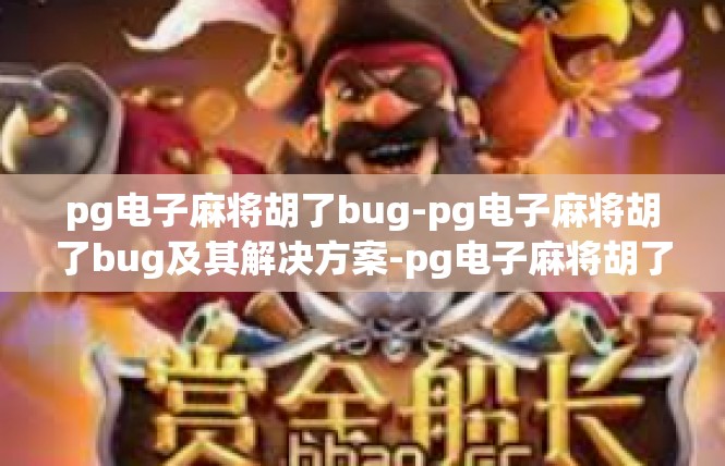 pg电子麻将胡了bug-pg电子麻将胡了bug及其解决方案-pg电子麻将胡了bug