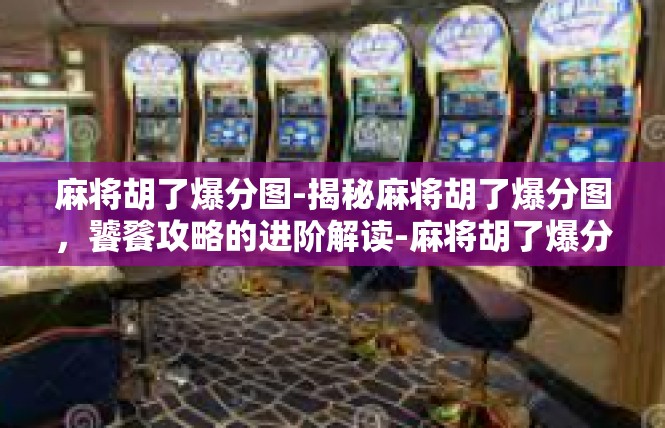 麻将胡了爆分图-揭秘麻将胡了爆分图，饕餮攻略的进阶解读-麻将胡了爆分图