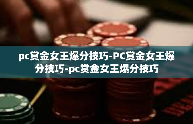 pc赏金女王爆分技巧-PC赏金女王爆分技巧-pc赏金女王爆分技巧