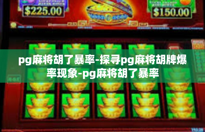 pg麻将胡了暴率-探寻pg麻将胡牌爆率现象-pg麻将胡了暴率