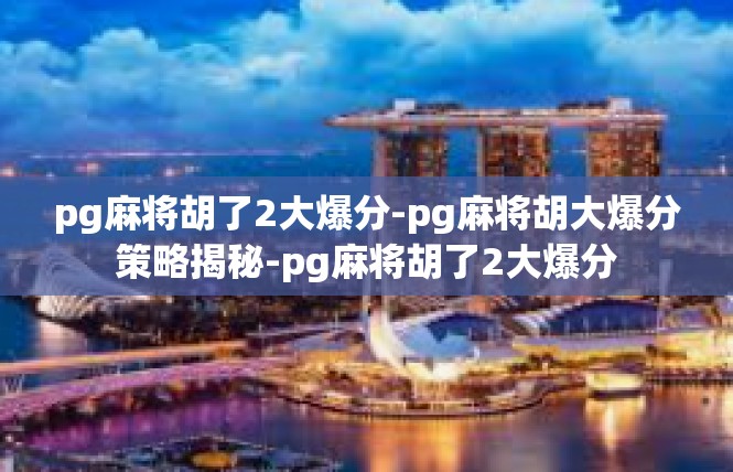 pg麻将胡了2大爆分-pg麻将胡大爆分策略揭秘-pg麻将胡了2大爆分