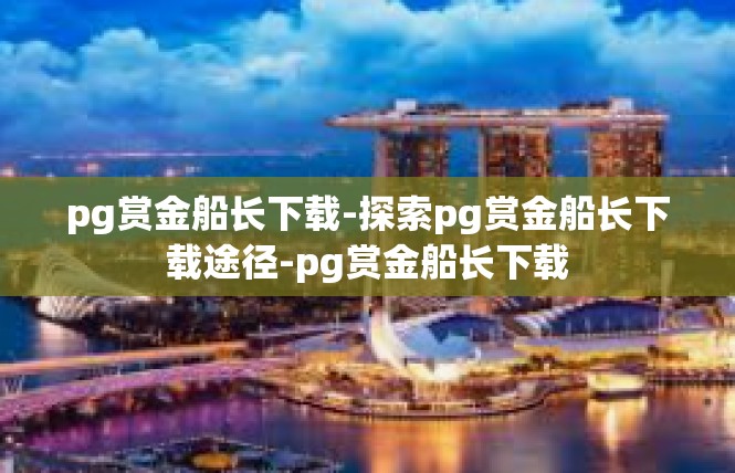 pg赏金船长下载-探索pg赏金船长下载途径-pg赏金船长下载