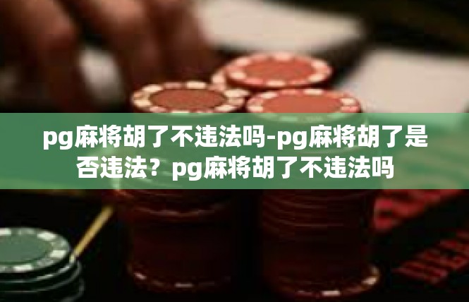 pg麻将胡了不违法吗-pg麻将胡了是否违法？pg麻将胡了不违法吗