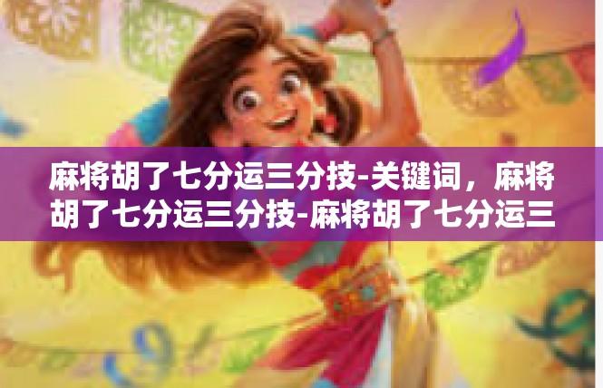 麻将胡了七分运三分技-关键词，麻将胡了七分运三分技-麻将胡了七分运三分技
