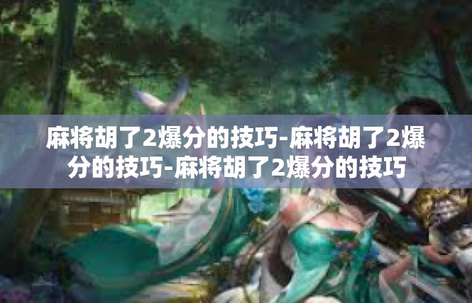 麻将胡了2爆分的技巧-麻将胡了2爆分的技巧-麻将胡了2爆分的技巧