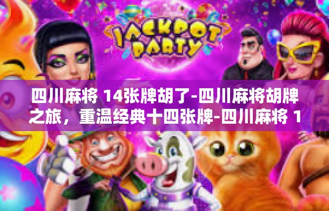 四川麻将 14张牌胡了-四川麻将胡牌之旅，重温经典十四张牌-四川麻将 14张牌胡了