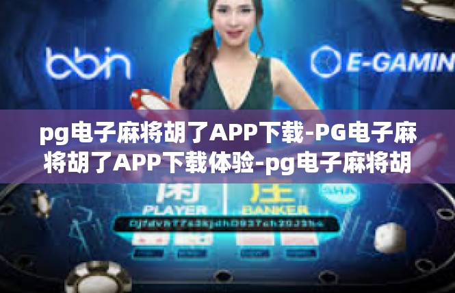 pg电子麻将胡了APP下载-PG电子麻将胡了APP下载体验-pg电子麻将胡了APP下载