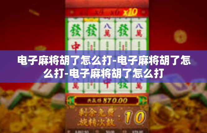 电子麻将胡了怎么打-电子麻将胡了怎么打-电子麻将胡了怎么打