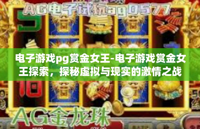 电子游戏pg赏金女王-电子游戏赏金女王探索，探秘虚拟与现实的激情之战-电子游戏pg赏金女王