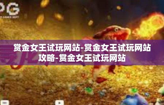 赏金女王试玩网站-赏金女王试玩网站攻略-赏金女王试玩网站