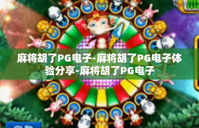 麻将胡了PG电子-麻将胡了PG电子体验分享-麻将胡了PG电子