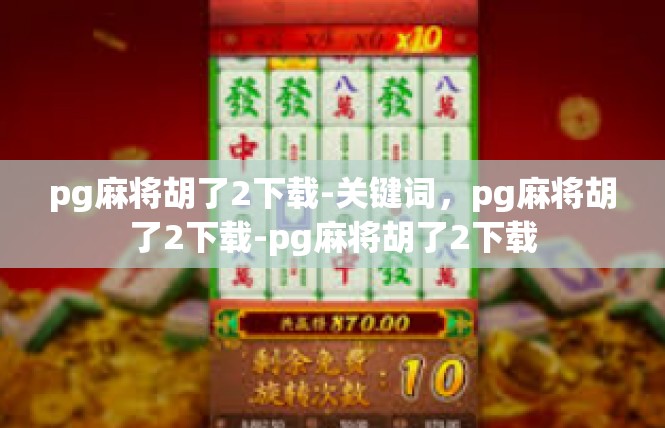 pg麻将胡了2下载-关键词，pg麻将胡了2下载-pg麻将胡了2下载