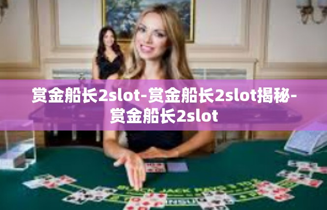 赏金船长2slot-赏金船长2slot揭秘-赏金船长2slot