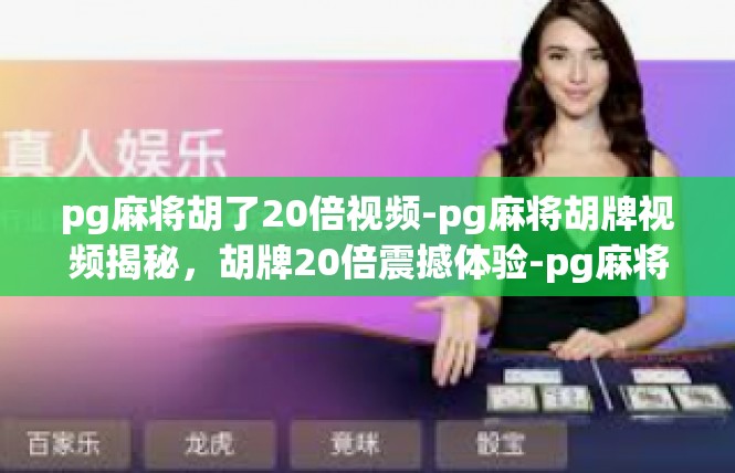 pg麻将胡了20倍视频-pg麻将胡牌视频揭秘，胡牌20倍震撼体验-pg麻将胡了20倍视频