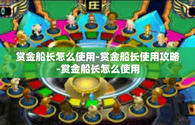 赏金船长怎么使用-赏金船长使用攻略-赏金船长怎么使用