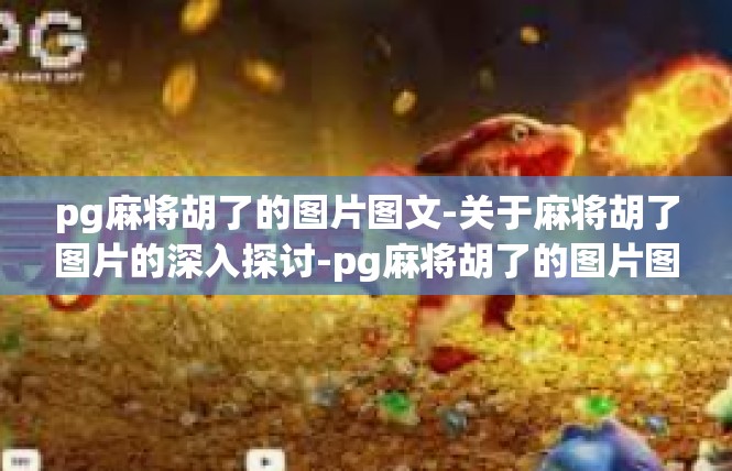 pg麻将胡了的图片图文-关于麻将胡了图片的深入探讨-pg麻将胡了的图片图文