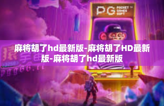麻将胡了hd最新版-麻将胡了HD最新版-麻将胡了hd最新版