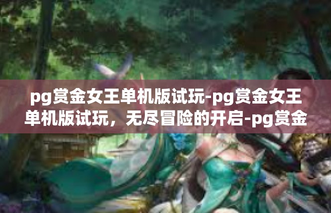 pg赏金女王单机版试玩-pg赏金女王单机版试玩，无尽冒险的开启-pg赏金女王单机版试玩