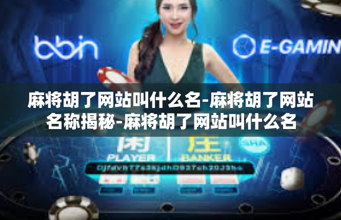 麻将胡了网站叫什么名-麻将胡了网站名称揭秘-麻将胡了网站叫什么名