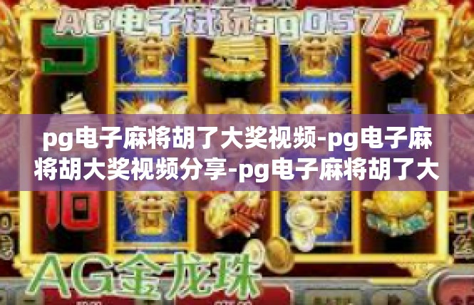 pg电子麻将胡了大奖视频-pg电子麻将胡大奖视频分享-pg电子麻将胡了大奖视频