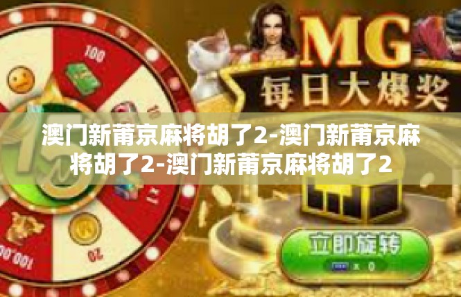 澳门新莆京麻将胡了2-澳门新莆京麻将胡了2-澳门新莆京麻将胡了2
