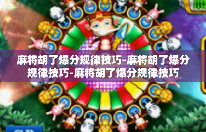 麻将胡了爆分规律技巧-麻将胡了爆分规律技巧-麻将胡了爆分规律技巧