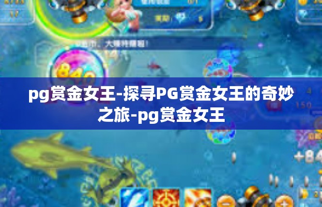 pg赏金女王-探寻PG赏金女王的奇妙之旅-pg赏金女王
