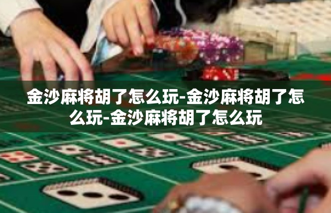 金沙麻将胡了怎么玩-金沙麻将胡了怎么玩-金沙麻将胡了怎么玩