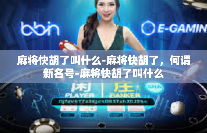 麻将快胡了叫什么-麻将快胡了，何谓新名号-麻将快胡了叫什么
