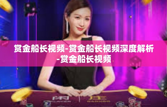赏金船长视频-赏金船长视频深度解析-赏金船长视频