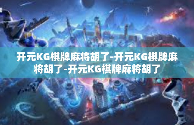 开元KG棋牌麻将胡了-开元KG棋牌麻将胡了-开元KG棋牌麻将胡了